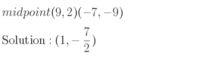 The midpoint (9,2)(-7,-9) is (1,-7/2)